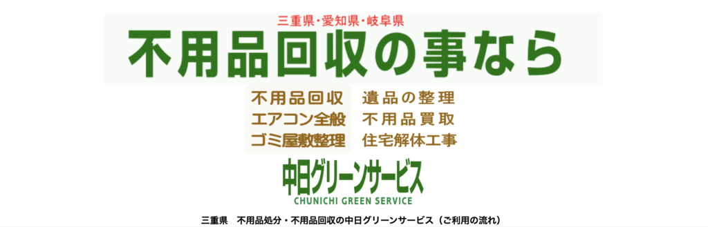 三重県・愛知県・岐阜県　不用品回収の事なら中日グリーンサービス「不用品回収」「遺品の整理」「エアコン全般」「不用品買取」「ゴミ屋敷整理」「在宅解体工事」