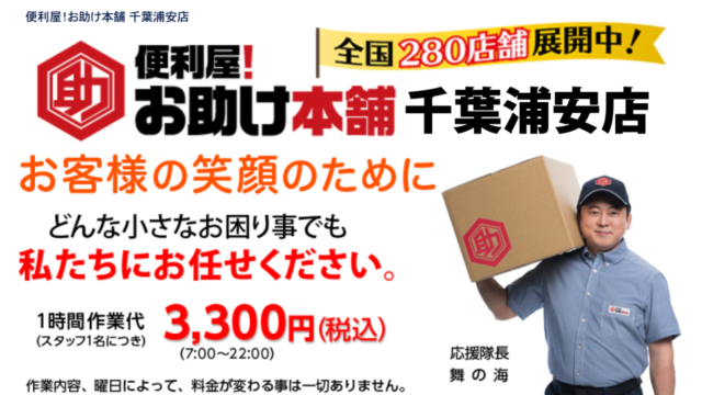 「便利屋！お助け本舗 千葉浦安店」 お客様の笑顔のために　どんな小さなお困り事でも私たちにお任せください。 1時間作業代（スタッフ1名につき）3,300円（税込） 7:00〜22:00